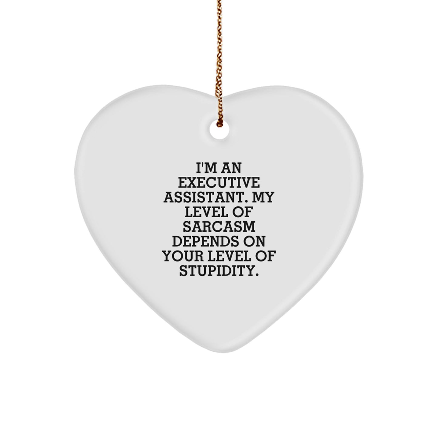 Funny Executive Assistant Gifts, Heart Ornament Quote for Friends, Coworkers, or Family - 'I'm An Executive Assistant. My Level Of Sarcasm Depends On Your Level Of Stupidity.' - Image 1