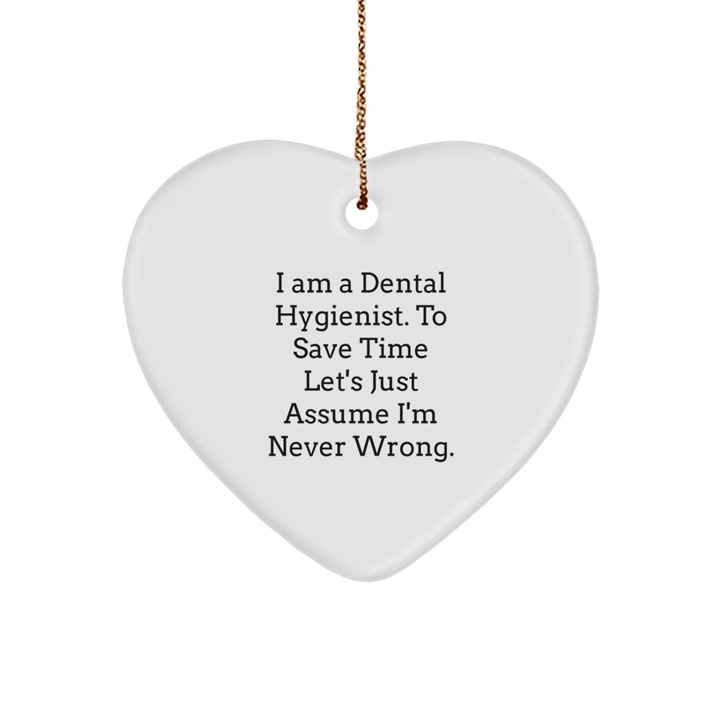 Funny Dental Hygienist Gifts from Friends, Coworkers or Family - 'I Am A Dental Hygienist. To Save Time Let's Just Assume I'm Never Right.' Heart Ornament for Christmas - Image 1