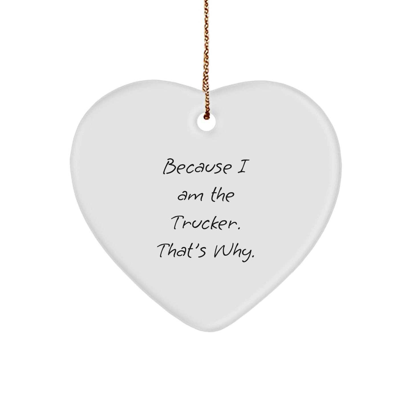Trucker Heart Ornament Gifts from Friends, Family, or Coworkers - Because I Am The Trucker. That's Why. - Christmas Unique Gifts - Image 1