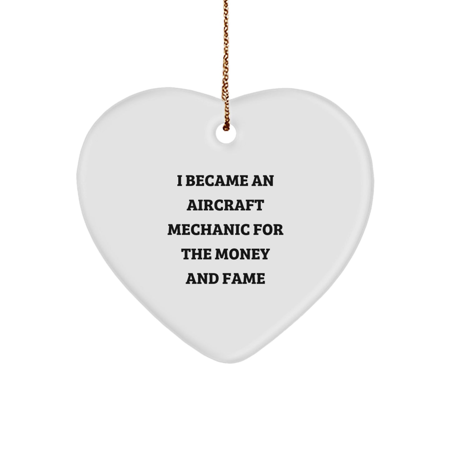 Aircraft Mechanic Gifts from Friends - 'I Became An Aircraft Mechanic For The Money And Fame' Funny Heart Ornament for Christmas - Image 1