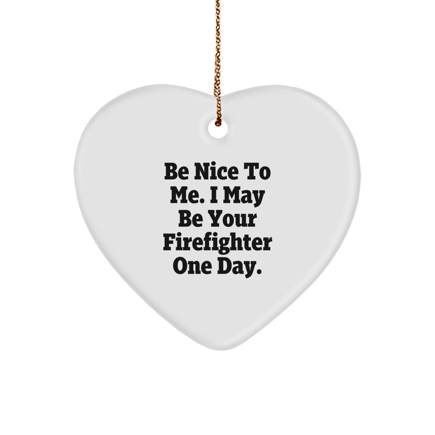 Funny Firefighter Gifts, Heart Ornament with Be Nice To Me. I May Be Your Firefighter One Day., Christmas Unique Gifts for Firefighter Men - Image 1