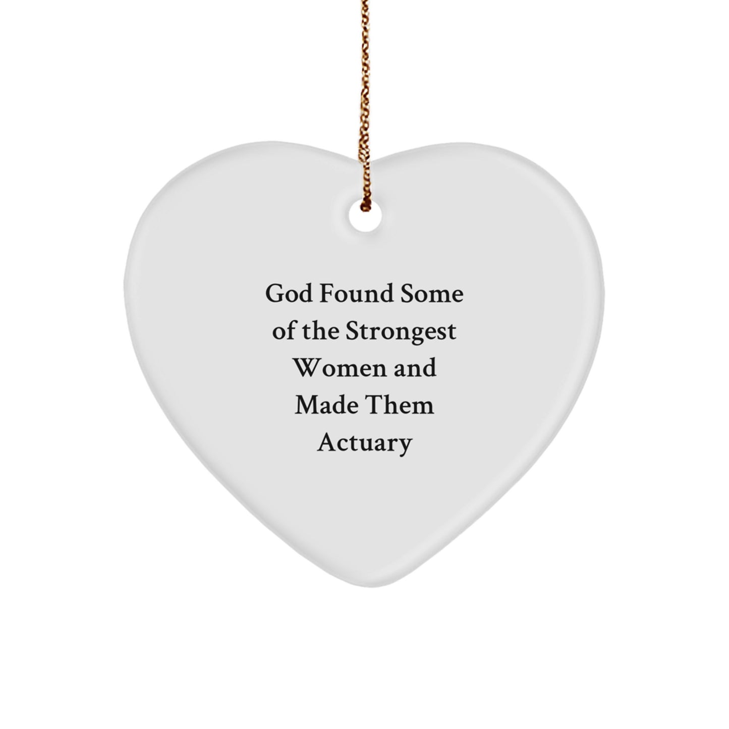 Actuary Heart Ornament Gifts from Strong Women - Funny Quote 'God Found Some Of The Strongest Women And Made Them Actuary' for Christmas - Image 1