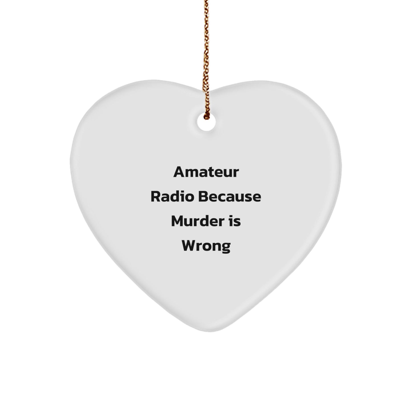 Amateur Radio Gifts from Men to Friends - Heart Ornament with 'Amateur Radio Because Murder Is Wrong' Quote for Christmas - Image 1