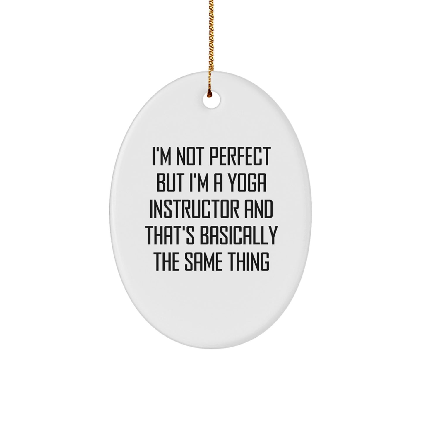 Funny Yoga Gifts for Yoga Instructor, Oval Ornament, I'm Not Perfect But I'm A Yoga Instructor And That's Basically The Same Thing, Gifts from Friends to Family - Image 1