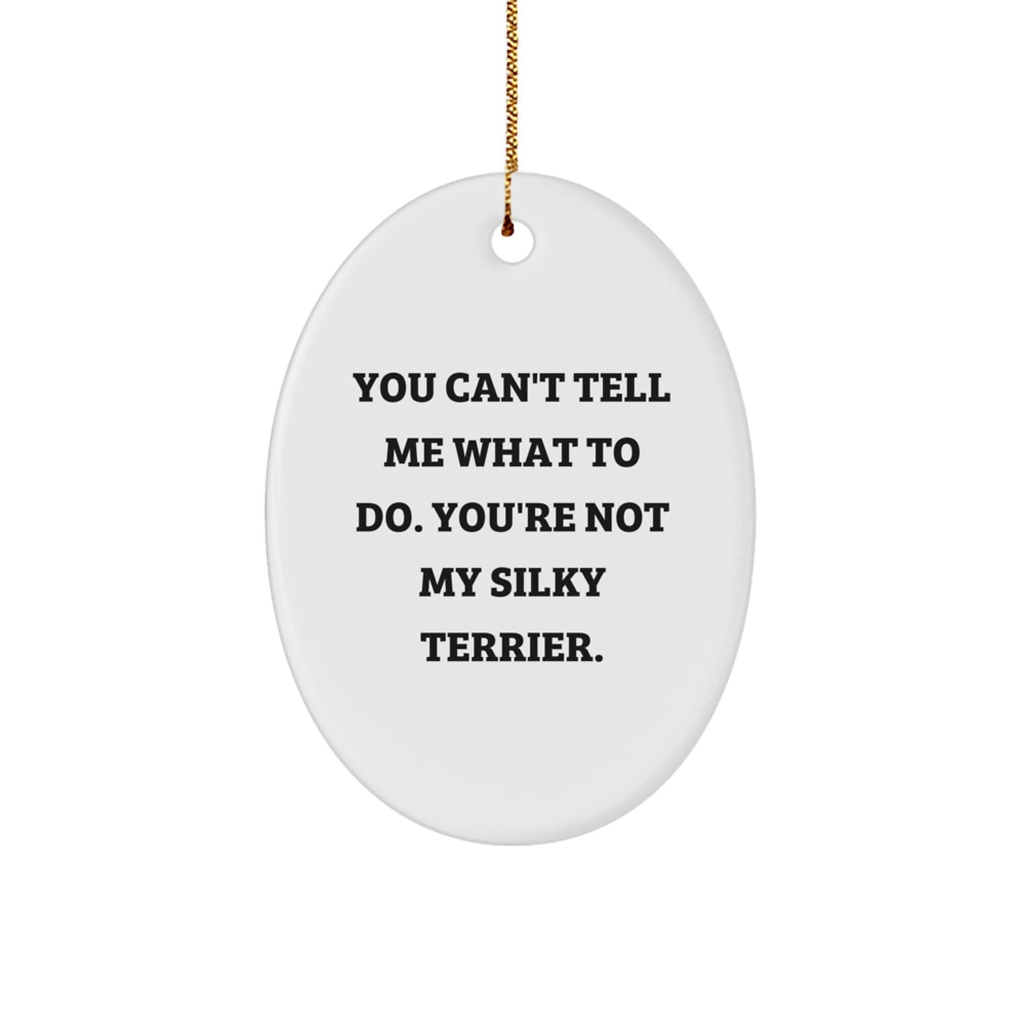 Funny Silky Terrier Dog Oval Ornament Gifts from Friends for Men, Women, Family - 'You Can't Tell Me What To Do. You're Not My Silky Terrier.' - Image 1