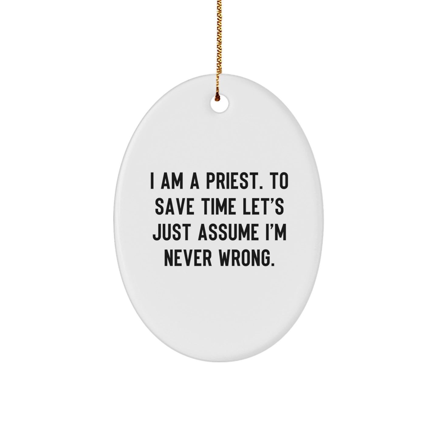 Funny Priest Gifts for Men Oval Ornament I Am A Priest Never Wrong - Christmas Unique Gifts from Friends Family - Image 1