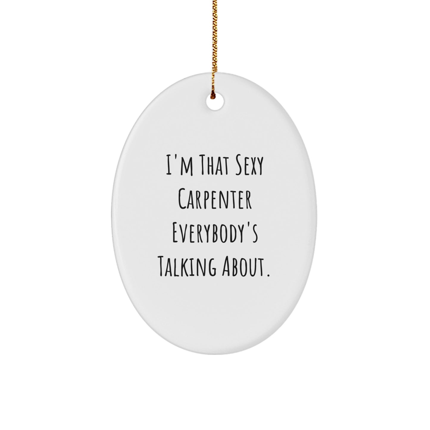 Funny Carpenter Gifts from Friends, 'I'm That Sexy Carpenter Everybody's Talking About' Oval Ornament, Christmas Unique Gift for Men or Women - Image 1