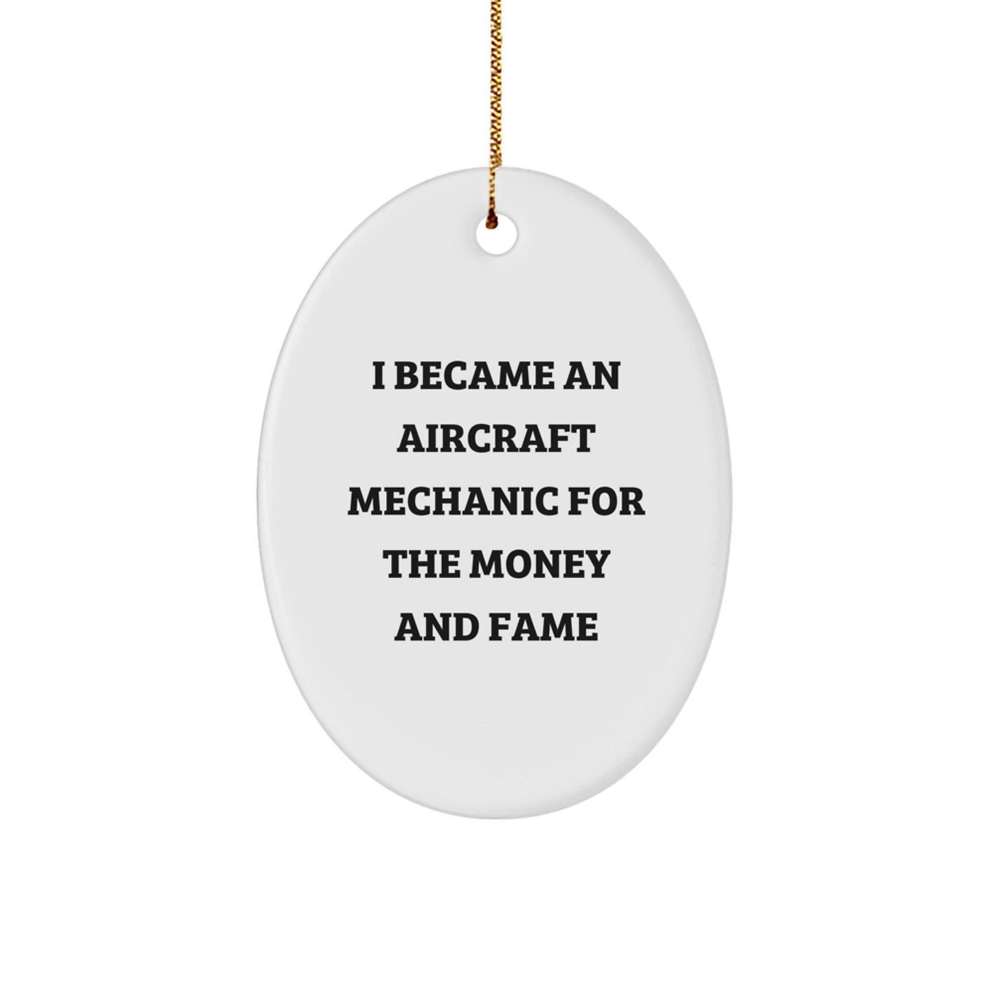 Aircraft Mechanic Humor Oval Ornament Gifts from Friends and Family for Christmas, I Became An Aircraft Mechanic For The Money And Fame - Image 1