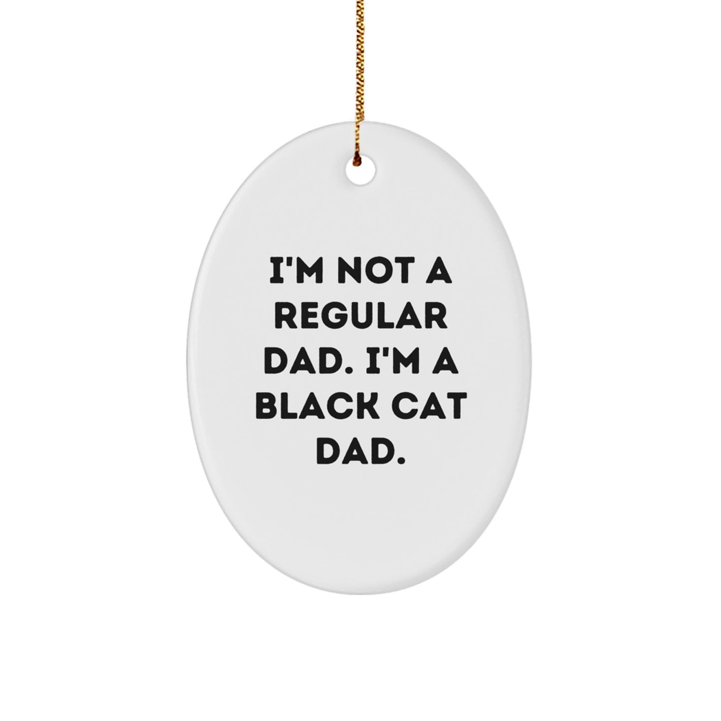 Funny Black Cat Dad Oval Ornament Gifts for Men from Friends and Family, I'm Not A Regular Dad. I'm A Black Cat Dad. - Image 1