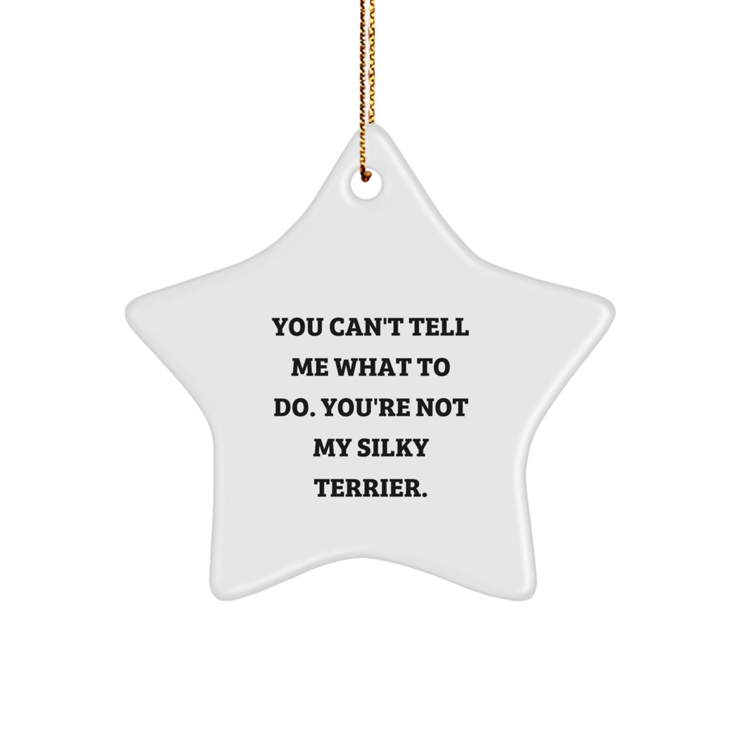 Funny Silky Terrier Dog Star Ornament Gifts from Family to Friends, 'You Can't Tell Me What To Do. You're Not My Silky Terrier.' - Image 1