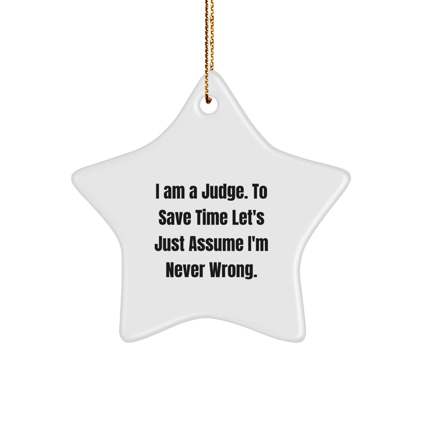 Funny Judge Star Ornament, Gifts for Judge, Unique Christmas Unique Gifts from Friends, Star Ornament Judge Quote 'I Am A Judge. To Save Time Let's Just Assume I'm Never Wrong.' - Image 1
