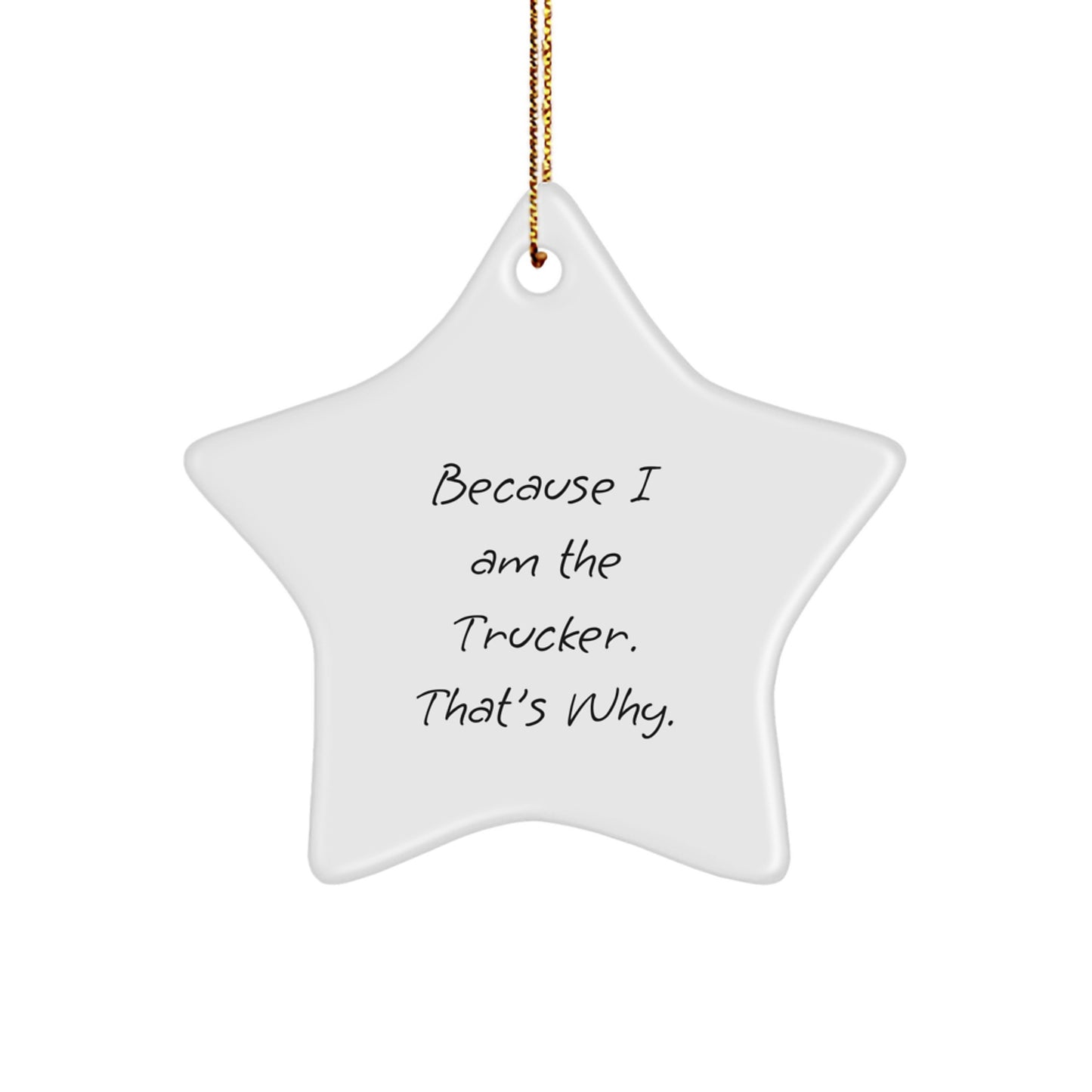 Trucker Gifts Because I Am The Trucker. That's Why., Star Ornament, Christmas Unique Gifts from Friends for Men - Image 1