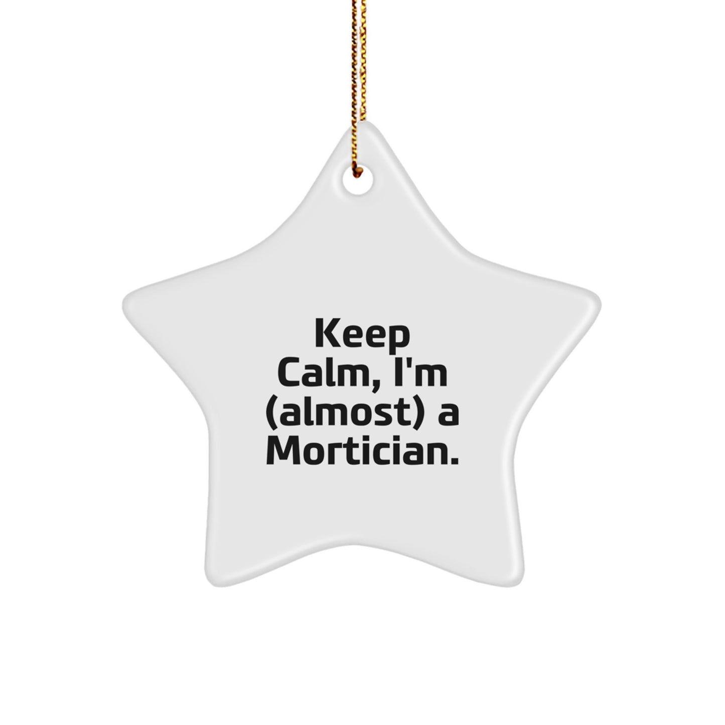 Mortician Gifts from Friends - Keep Calm, I'm (almost) A Mortician. - White Star Ornament, Funny Quote, Christmas Decor - Image 1
