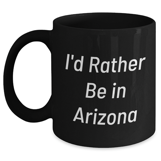 Funny I'd Rather Be In Arizona Gifts for Men, Unique Black Coffee Mugs from Arizona, Father's Day Unique Gifts from Friends to Family, 11oz or 15oz Microwave and Dishwasher Safe Ceramic Mugs - Main