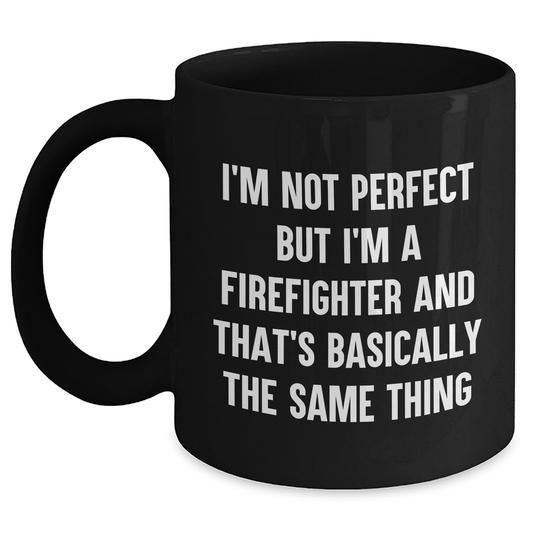 Humorous Firefighter Gifts - 'I'm Not Perfect But I'm A Firefighter' Quote Black Coffee Mug, Gift from Friends to Firefighter, Unique Graduation Gift for Firefighter - Main