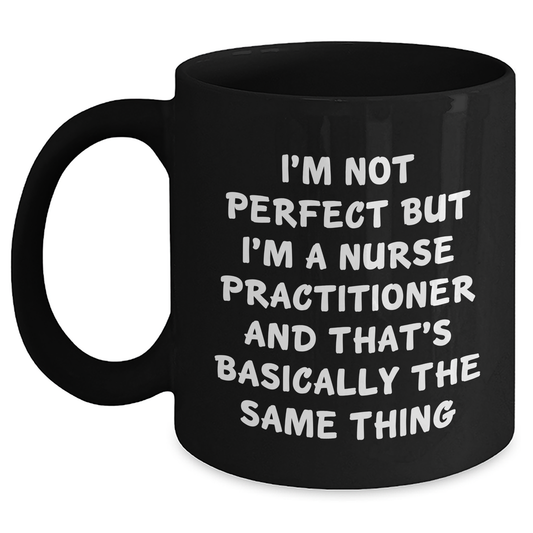 Funny Inspirational Nurse Practitioner Gifts for Her from Friends, Black Coffee Mug, I'm Not Perfect Quote, 11oz or 15oz, Microwave and Dishwasher Safe - Main