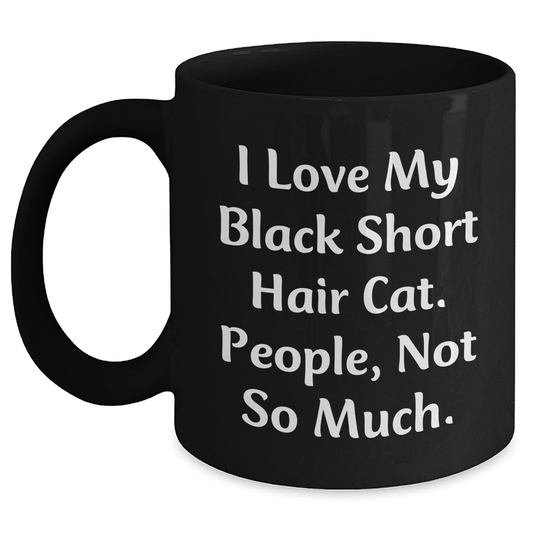 Gifts from Friends for Lovely Black Short Hair Cat Lovers, Funny Coffee Mug for Father's Day - I Love My Black Short Hair Cat. People, Not So Much. - Main