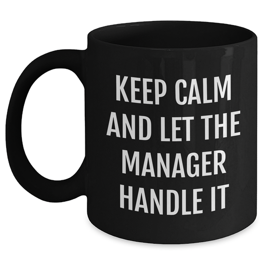 Funny Manager Gifts for Mom - Keep Calm And Let Manager Handle It Black Coffee Mug, Microwave and Dishwasher Safe, 11oz or 15oz, Gifts from Men or Women to Manager - Main