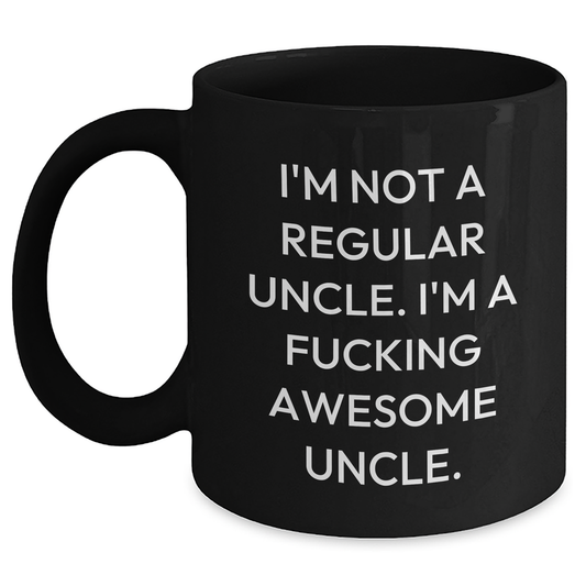 Funny Uncle Gifts from Men to Uncle - Black Coffee Mug, I'm Not A Regular Uncle. I'm A F--king Awesome Uncle. - Unique Mother's Day Unique Gifts - Main