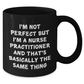 Funny Inspirational Nurse Practitioner Gifts for Her from Friends, Black Coffee Mug, I'm Not Perfect Quote, 11oz or 15oz, Microwave and Dishwasher Safe - Additional