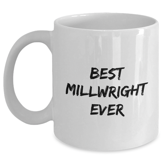 Funny Millwright Gifts from Friends - 'Best Millwright Ever' Quote White Coffee Mug for Mother's Day - Unique Gifts for Millwrights - Main