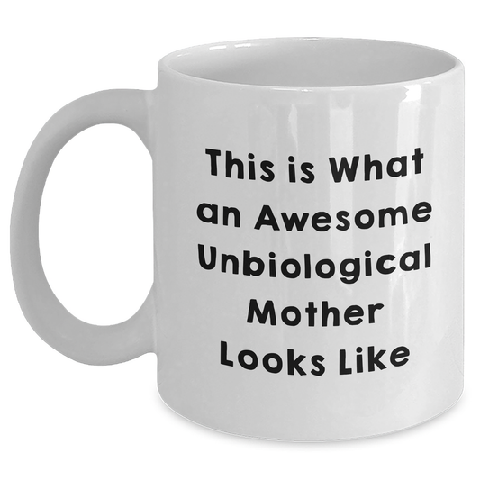 Unbiological Mother Gifts, Funny White Coffee Mug for Her, This Is What An Awesome Unbiological Mother Looks Like, Father's Day Unique Gifts from Men to Women - Main