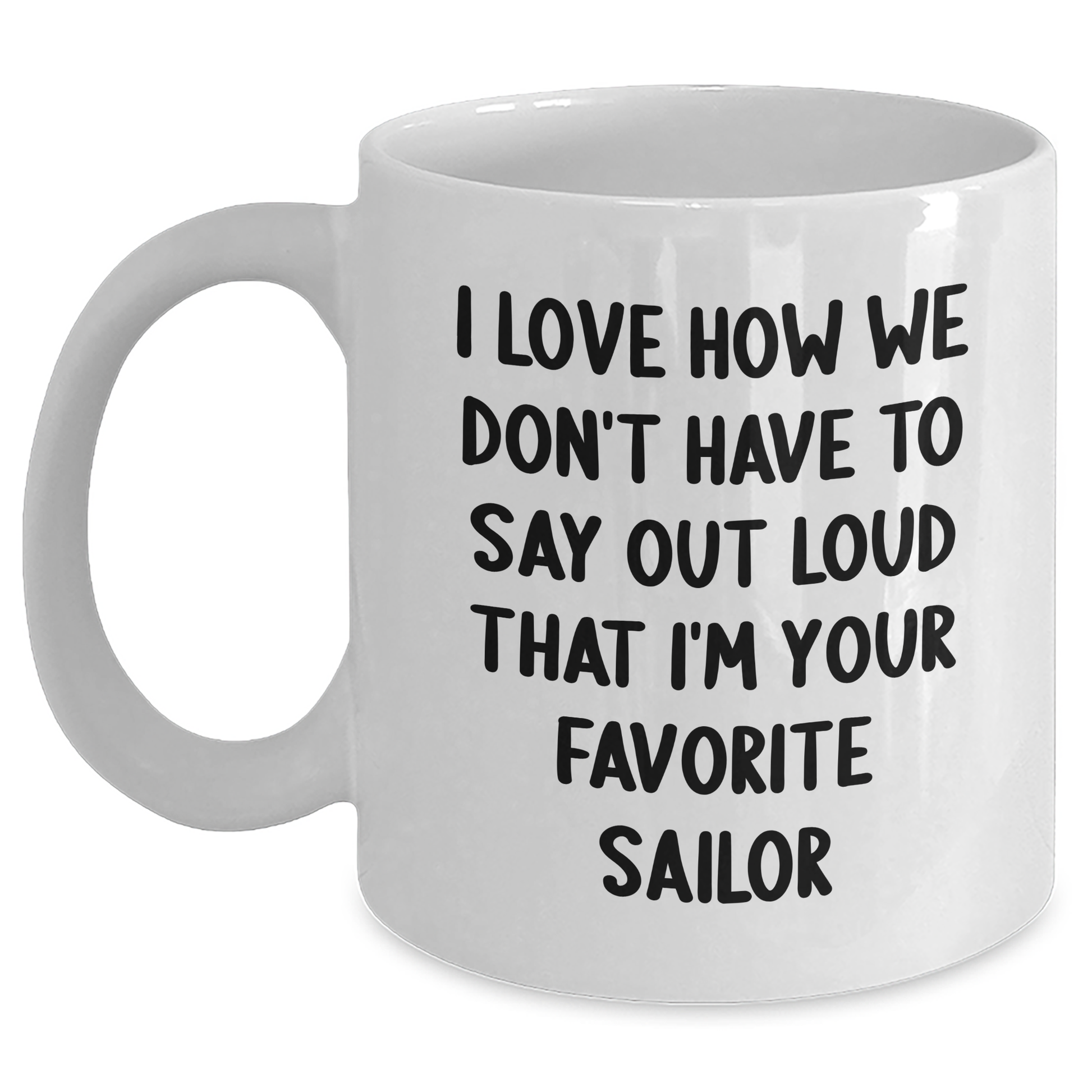 Funny Sailor Gifts for Mom's Day - I Love How We Don't Have To Say Out Loud That I'm Your Favorite Sailor, White Coffee Mug for Men or Women, Gifts from Family or Friends - Main