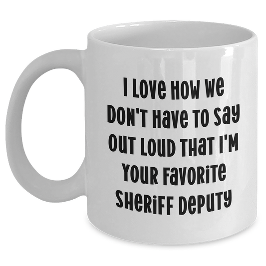 Funny Sheriff Deputy Gifts for Mom, I Love How We Don't Have To Say Out Loud That I'm Your Favorite Sheriff Deputy, White Coffee Mug from Family - Main