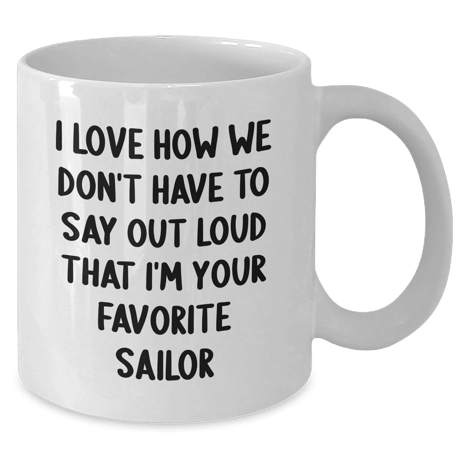 Funny Sailor Gifts for Mom's Day - I Love How We Don't Have To Say Out Loud That I'm Your Favorite Sailor, White Coffee Mug for Men or Women, Gifts from Family or Friends - Additional