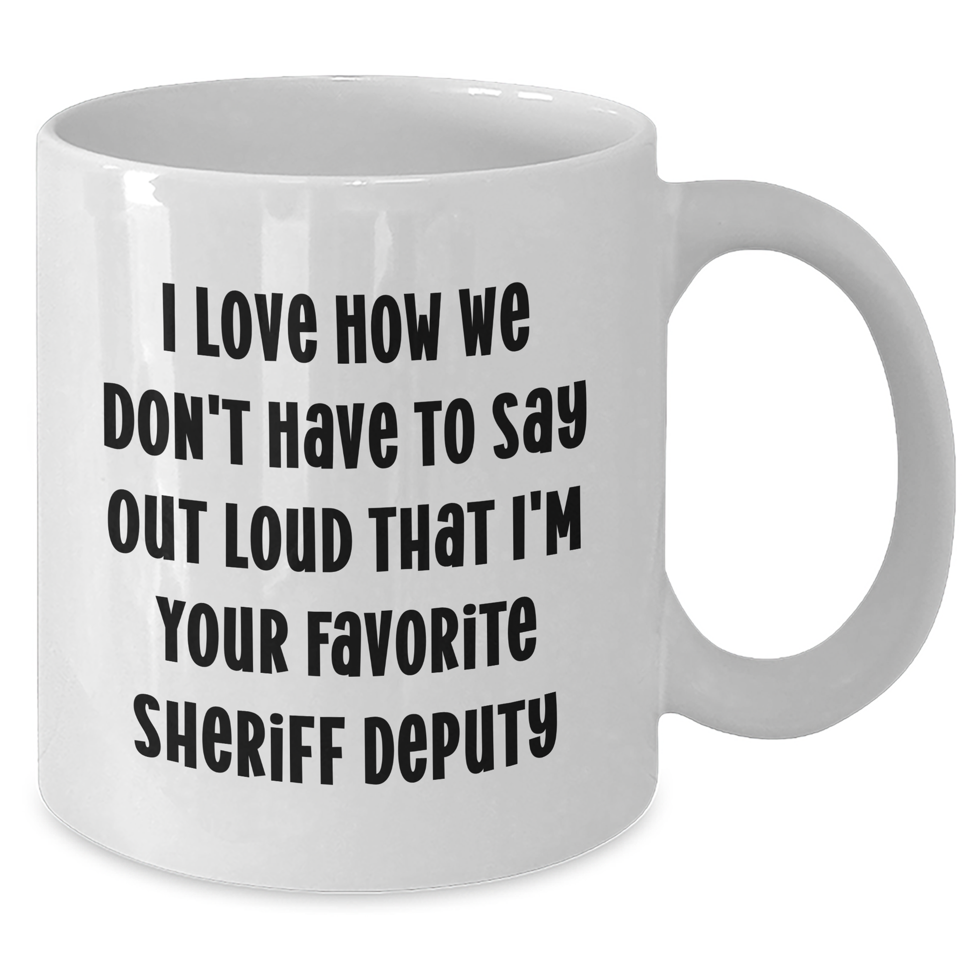 Funny Sheriff Deputy Gifts for Mom, I Love How We Don't Have To Say Out Loud That I'm Your Favorite Sheriff Deputy, White Coffee Mug from Family - Additional