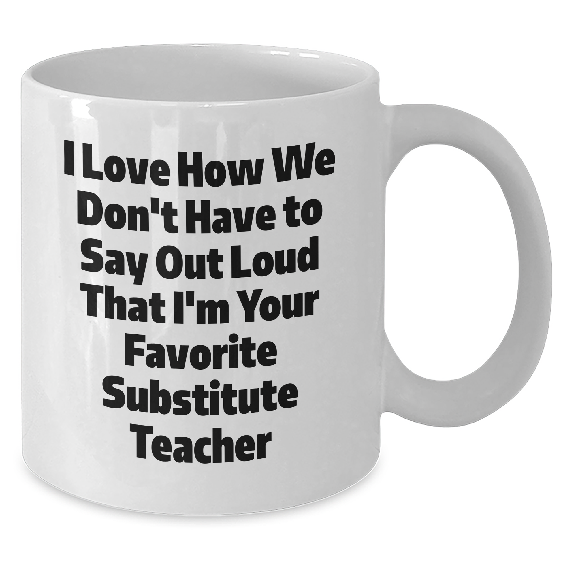 Funny Substitute Teacher Gifts, I Love How We Don't Have To Say Out Loud That I'm Your Favorite - White Coffee Mug for Mother's Day from Friends to Coworkers - Additional