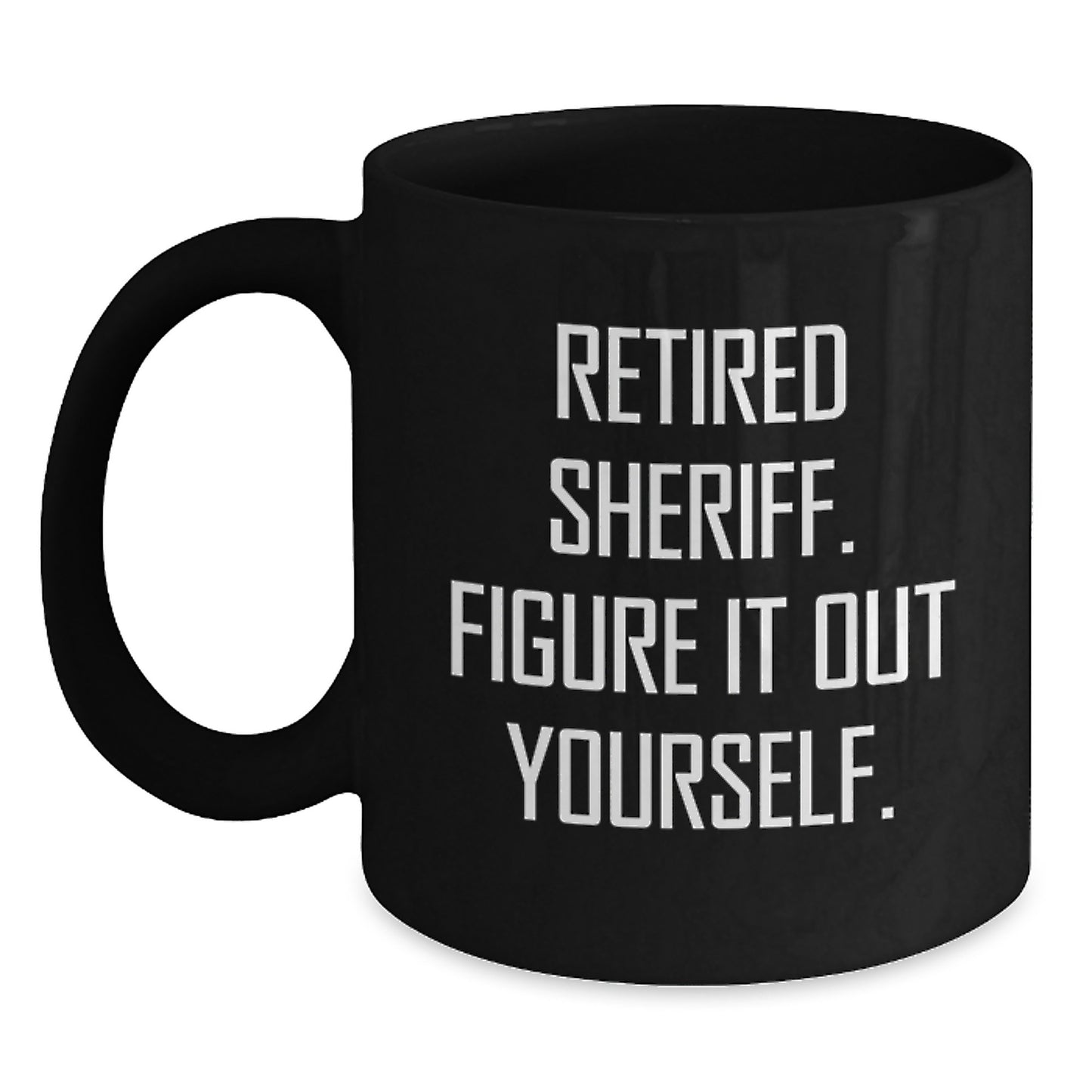 Funny Sheriff Mugs, Gifts from Friends, Family, or Coworkers, Perfect for Christmas Unique Gifts, Black Coffee Mug, Retired Sheriff. Figure It Out Yourself. - Main