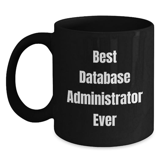 Funny Database Administrator Gifts from Friends, 'Best Database Administrator Ever' Quote, Black Coffee Mug for Birthday - Main