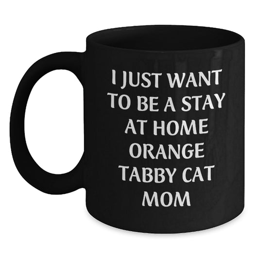Orange Tabby Cat Mom Coffee Mug Gifts from Friends and Family on Valentine's - I Just Want To Be A Stay At Home Mom - Main