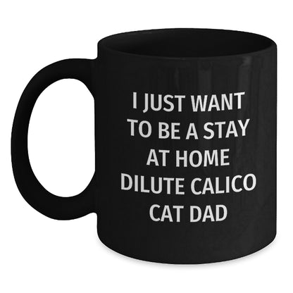 Funny Dilute Calico Cat Dad Gifts for Him, Black Coffee Mug for Birthday, 'I Just Want To Be A Stay At Home Dilute Calico Cat Dad' Quote, Gifts from Friends, Gifts for Him - Main