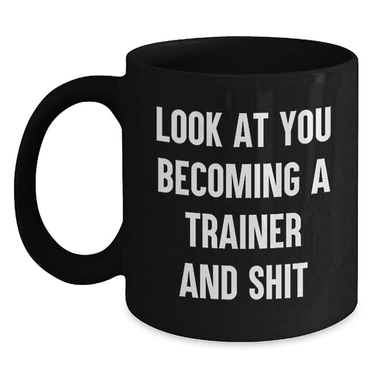 Funny Trainer Mug Look At You Becoming A Trainer And Shit Gifts from Men to Friends Birthday Unique - Main