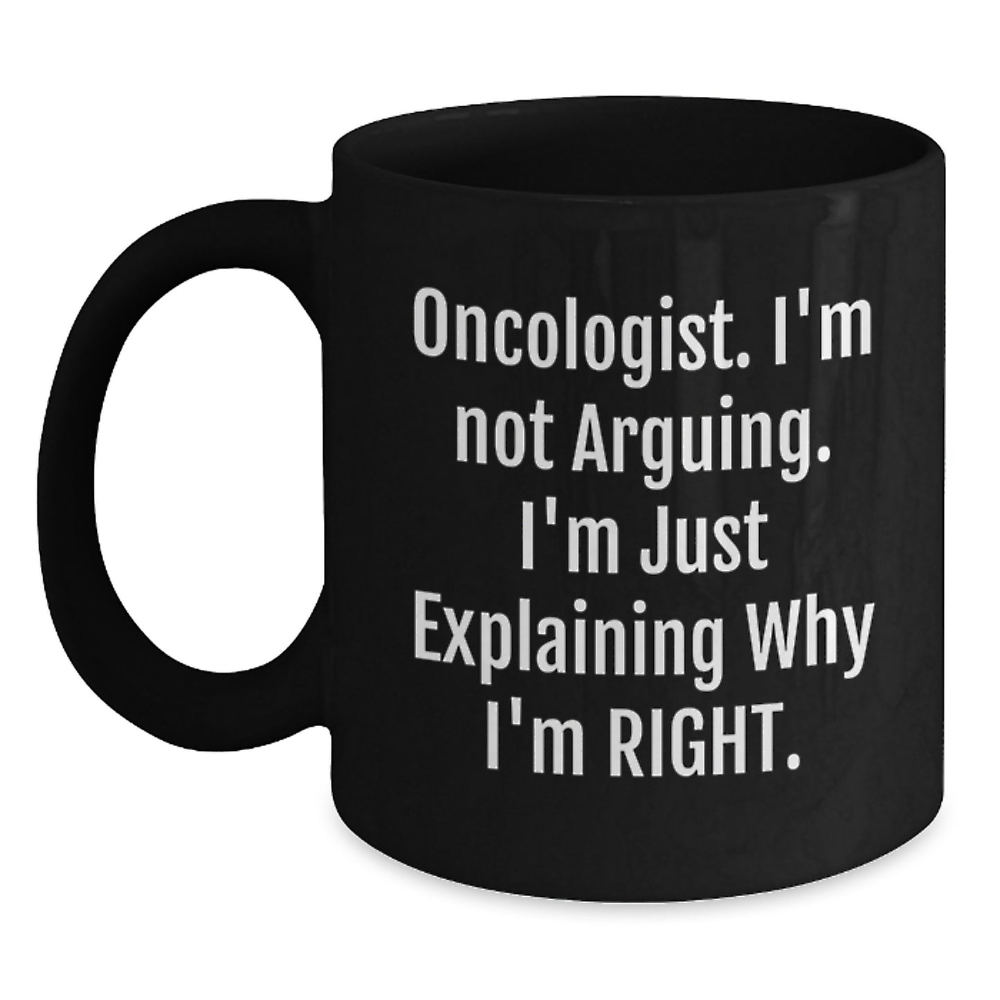 Funny Oncologist Gifts from Friends, Gifts for Oncologist, Birthday Unique Mugs, Funny Coffee Mug, 'I'm Not Arguing. I'm Just Explaining Why I'm Right.' - Main