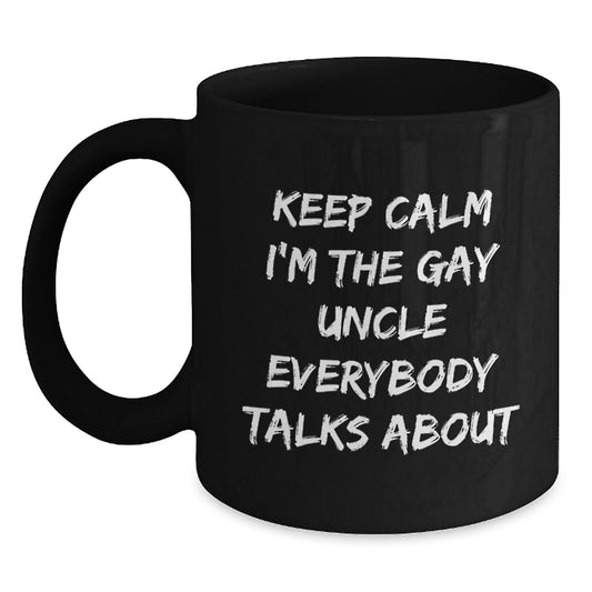 Funny Gay Uncle Gifts, Unique Black Coffee Mug, Keep Calm I'm The Gay Uncle Everybody Talks About, Christmas Unique Gifts from Men to Uncle - Main