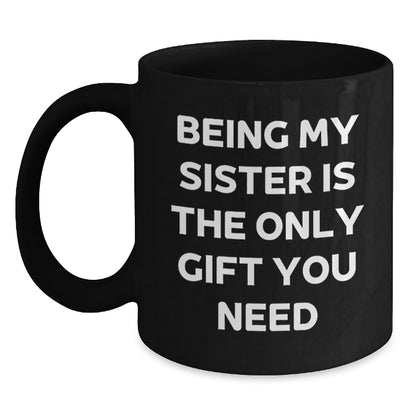 Being My Sister Is The Only Gift You Need, Funny Sister Gifts, Unique Black Coffee Mug, Gifts from Men to Sister, Perfect for Christmas - Main