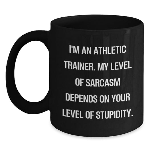 Funny Athletic Trainer Gifts for Men from Friends - Black Coffee Mug - 'I'm An Athletic Trainer. My Level Of Sarcasm Depends On Your Level Of Stupidity. - Main