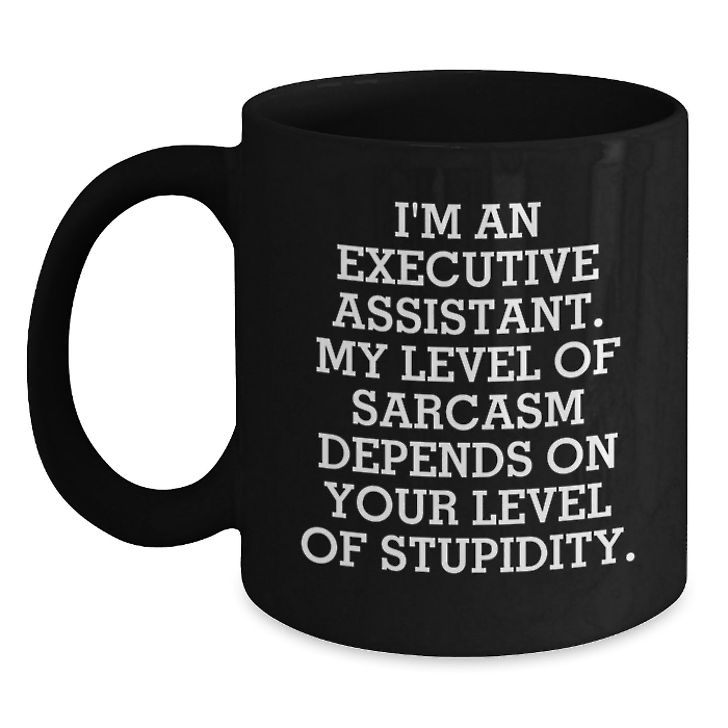 Funny Executive Assistant Gifts from Friends or Family, Black Coffee Mug, 'I'm An Executive Assistant. My Level Of Sarcasm Depends On Your Level Of Stupidity.' Christmas Unique Gifts - Main