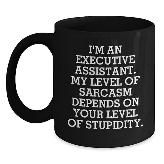 Funny Executive Assistant Gifts from Friends or Family, Black Coffee Mug, 'I'm An Executive Assistant. My Level Of Sarcasm Depends On Your Level Of Stupidity.' Christmas Unique Gifts - Main