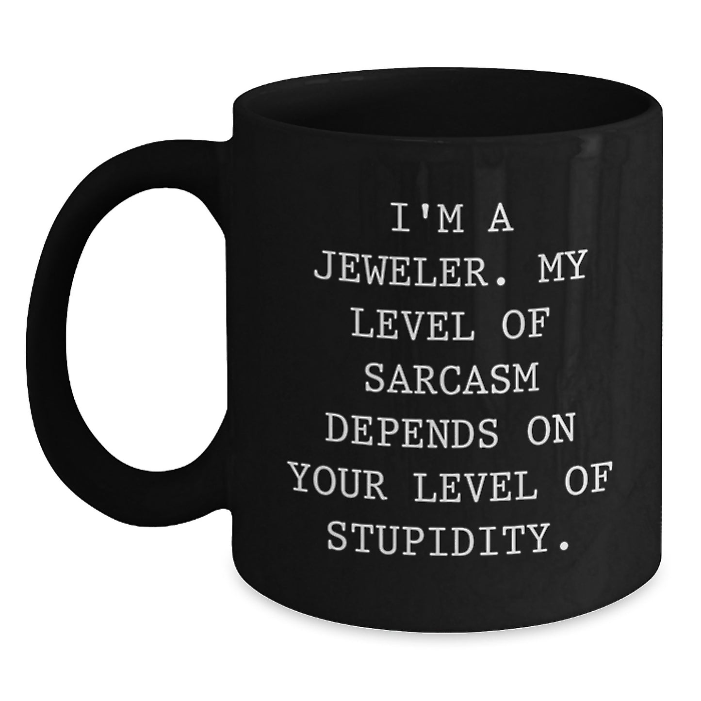 Funny Jeweler Gifts for Men, 'I'm A Jeweler My Level Of Sarcasm Depends On Your Level Of Stupidity' Black Coffee Mug, Unique Christmas Unique Gift from Friends to Family - Main