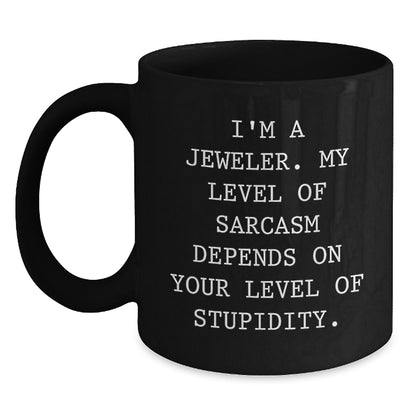Funny Jeweler Gifts for Men, 'I'm A Jeweler My Level Of Sarcasm Depends On Your Level Of Stupidity' Black Coffee Mug, Unique Christmas Unique Gift from Friends to Family - Main