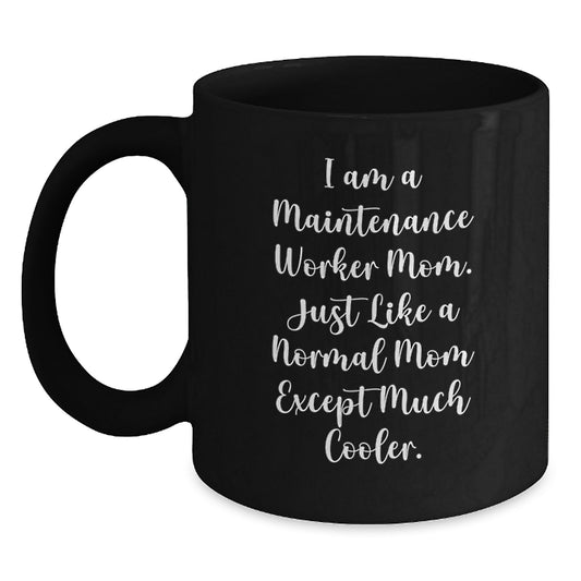 Funny Maintenance Worker Gifts from Mom, Black Coffee Mug for Birthday Unique Gifts for Maintenance Worker Mom, 'I Am A Maintenance Worker Mom. Just Like A Normal Mom Except Much Cooler.' - Main