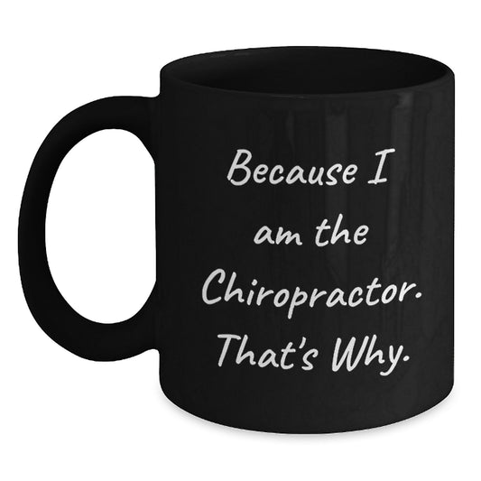 Funny Chiropractor Gifts for Men from Friends - 'Because I Am The Chiropractor. That's Why.' Black Coffee Mug for Graduation - Main