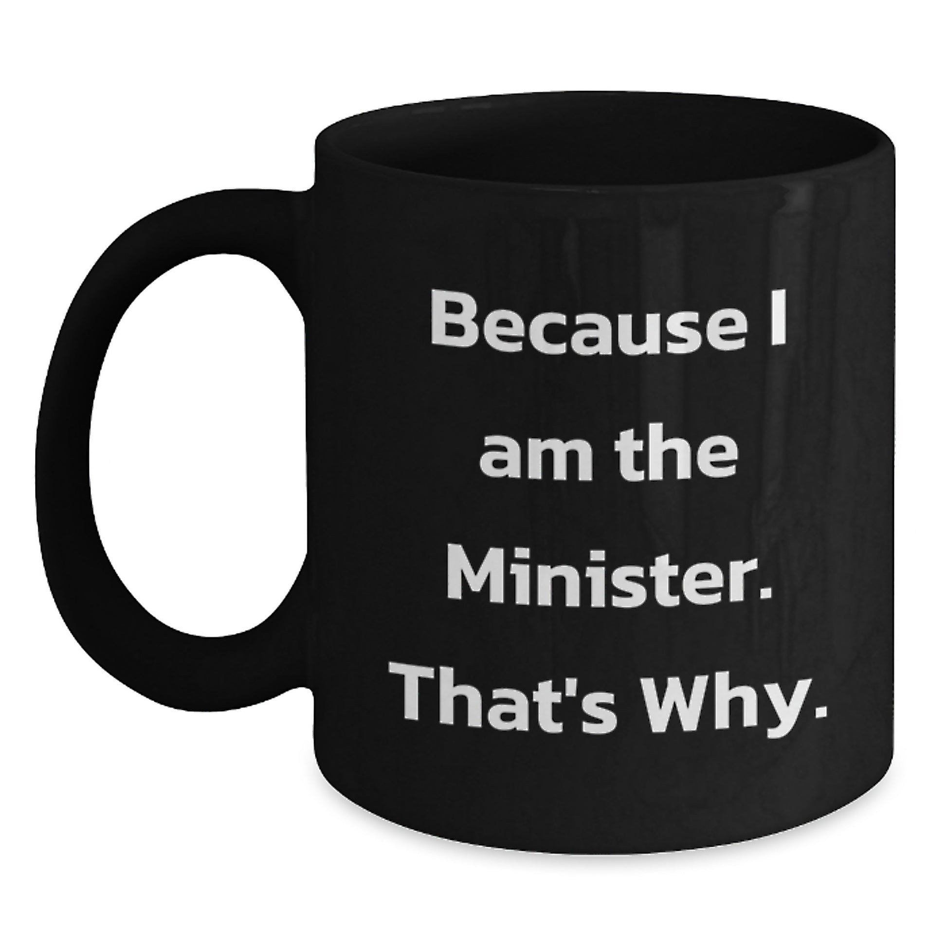 Funny Minister Gifts for Him, Because I Am The Minister. That's Why. Black Coffee Mug, Unique Birthday Unique Gifts from Friends to Minister - Main