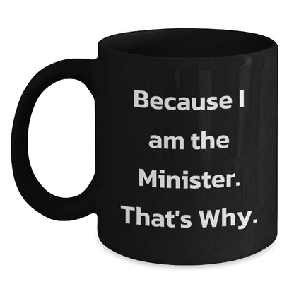 Funny Minister Gifts for Him, Because I Am The Minister. That's Why. Black Coffee Mug, Unique Birthday Unique Gifts from Friends to Minister - Main