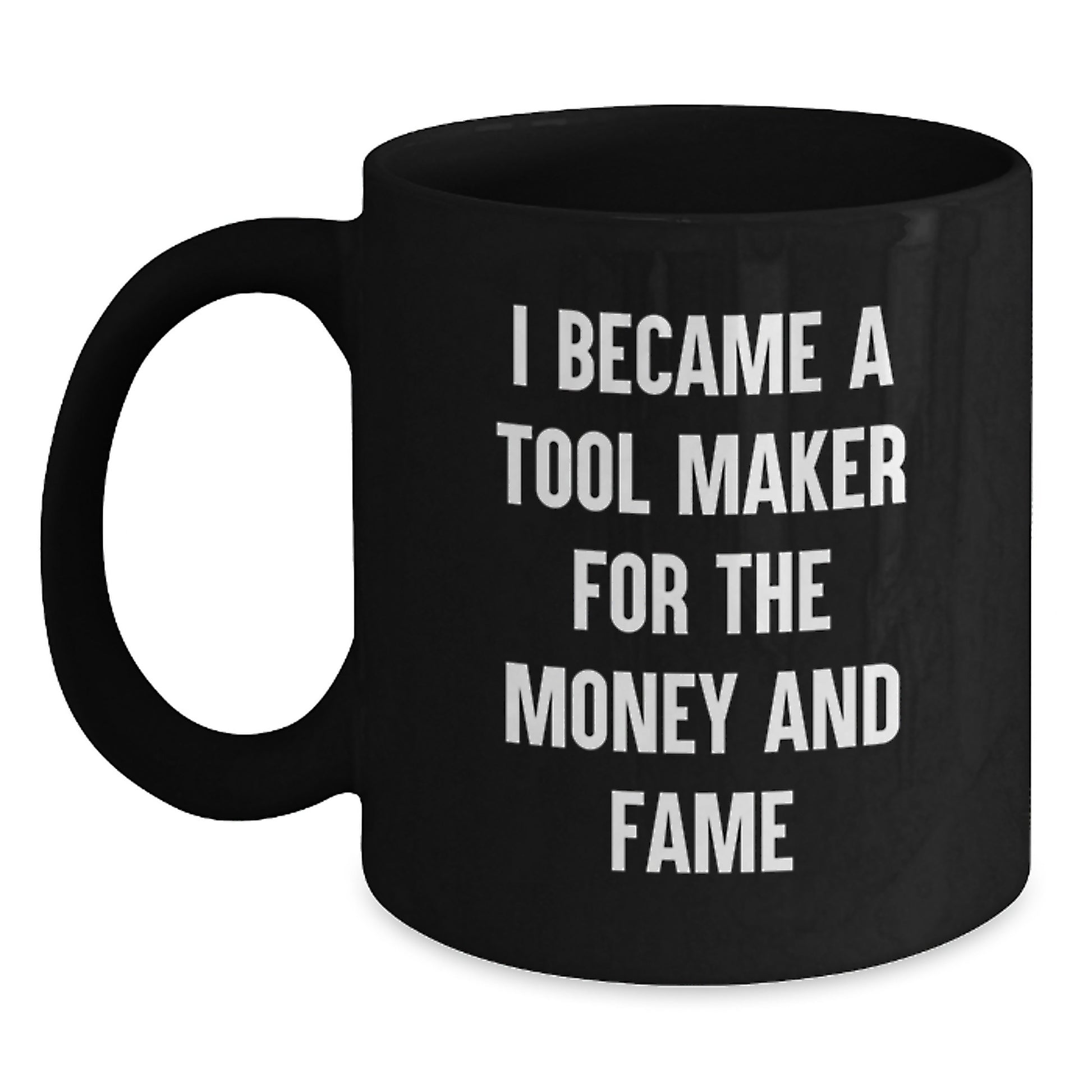 Funny Tool Maker Gifts, I Became A Tool Maker For The Money And Fame Black Coffee Mug, Birthday Unique Gifts from Men to Tool Maker Friends - Main