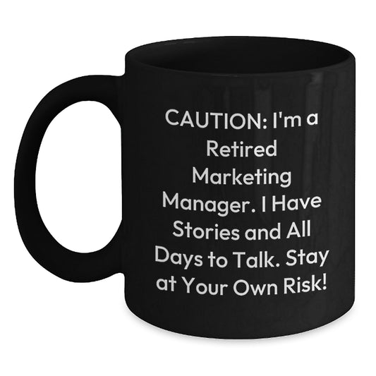 Funny Marketing Manager Birthday Unique Gift from Coworkers - 'Caution: I'm A Retired Marketing Manager...' Black Coffee Mug, Microwave and Dishwasher Safe - Main